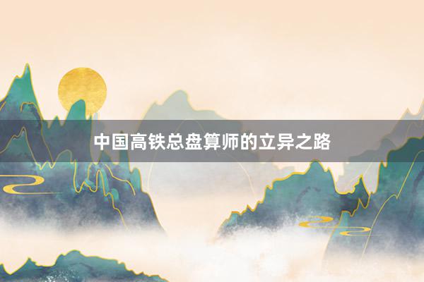 中国高铁总盘算师的立异之路