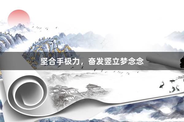 坚合手极力，奋发竖立梦念念